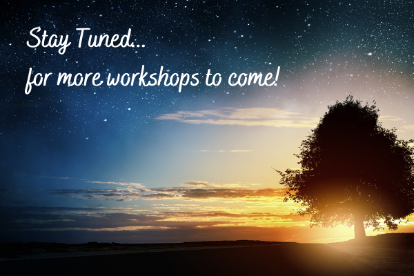 Stay Tuned...  For More Workshops to Come